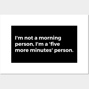 I'm not a morning person, I'm a'five more minutes' person Posters and Art